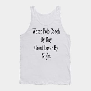 Water Polo Coach By Day Great Lover By Night Tank Top